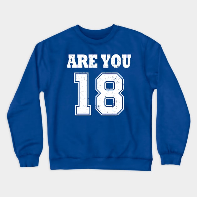 Are You 18 Crewneck Sweatshirt by Etopix